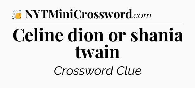 Celine dion or shania twain - 7 Little Words