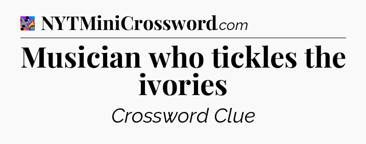 Musician who tickles the ivories Crossword Clue