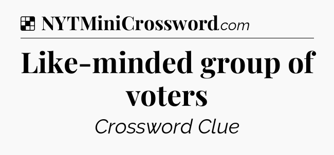 Solution: Like-minded group of voters - NYT Crossword