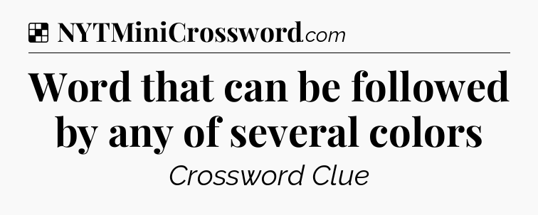 Solution: Word that can be followed by any of several colors - NYT Crossword