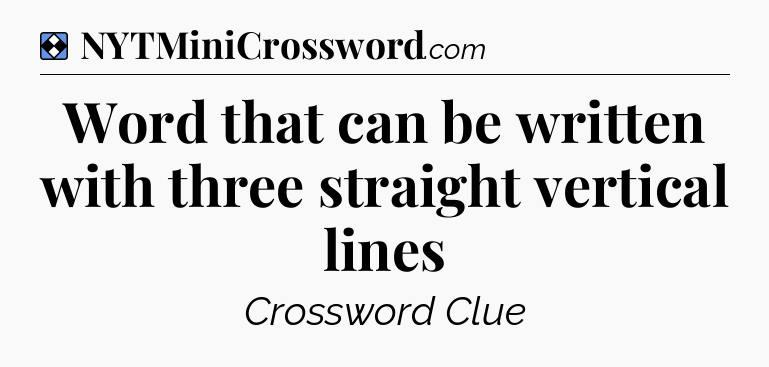 Solution: Word that can be written with three straight vertical lines - NYT Mini Crossword
