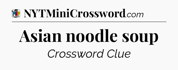 Asian noodle soup Crossword Clue