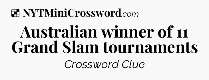 Solution: Australian winner of 11 Grand Slam tournaments - NYT Crossword