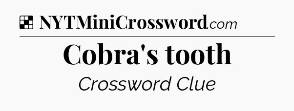 Cobra's tooth NYT Crossword