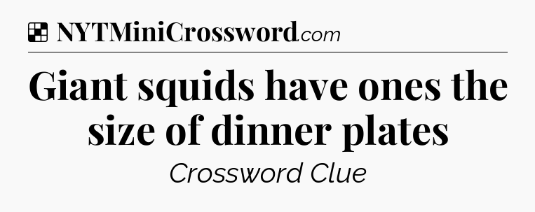 Solution: Giant squids have ones the size of dinner plates - NYT Crossword