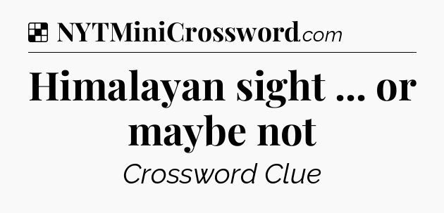 Solution: Himalayan sight ... or maybe not - NYT Crossword