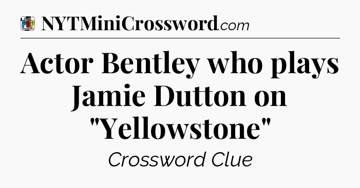 Actor Bentley who plays Jamie Dutton on 