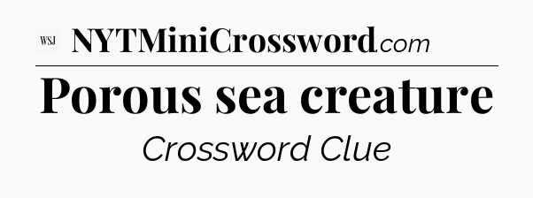 Porous sea creature - WSJ Crossword