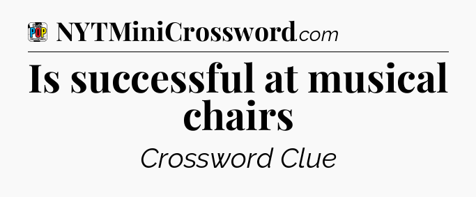 Is successful at musical chairs Crossword Clue