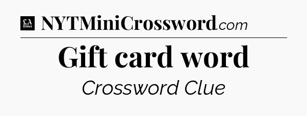 Gift card word - LA Times Crossword