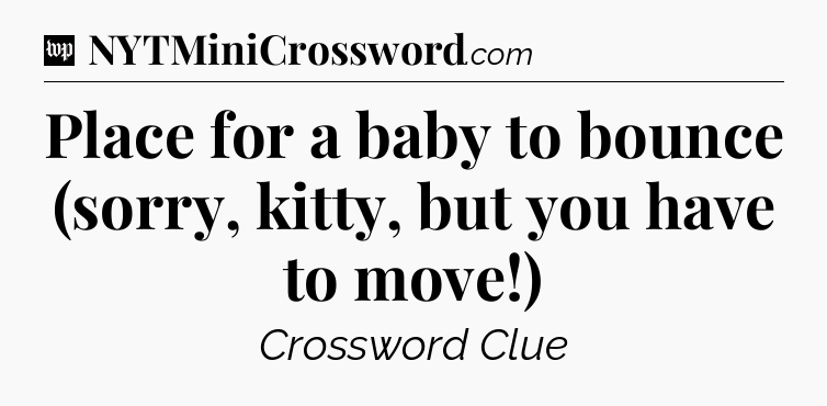 Place for a baby to bounce (sorry, kitty, but you have to move!) Crossword Clue