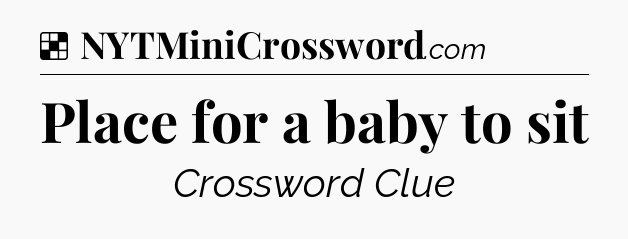 Solution: Place for a baby to sit - NYT Crossword