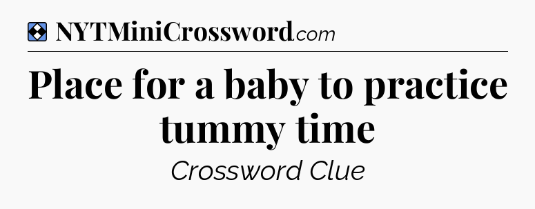 Solution: Place for a baby to practice tummy time - NYT Mini Crossword