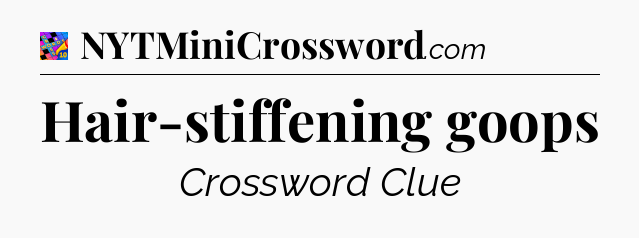Hair-stiffening goops Crossword Clue