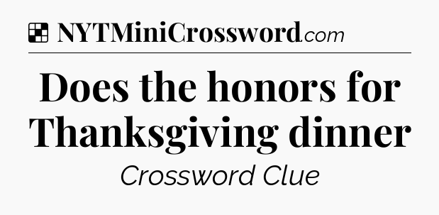 Solution: Does the honors for Thanksgiving dinner - NYT Crossword