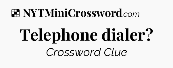 Solution: Telephone dialer - NYT Crossword