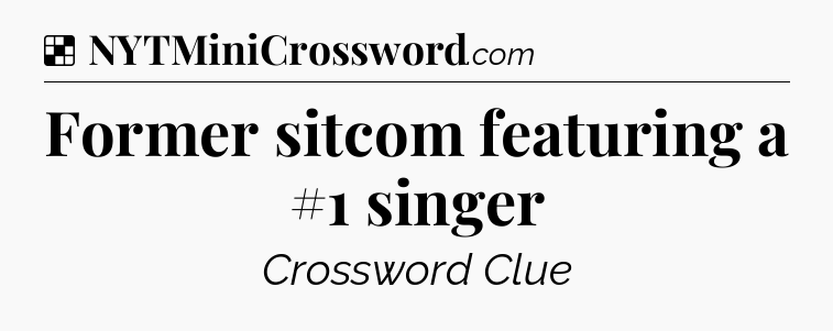 Solution: Former sitcom featuring a #1 singer - NYT Crossword