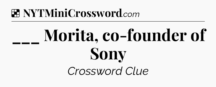 Solution: ___ Morita, co-founder of Sony - NYT Crossword