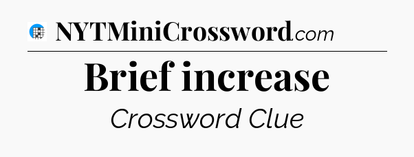 Brief increase Crossword Clue
