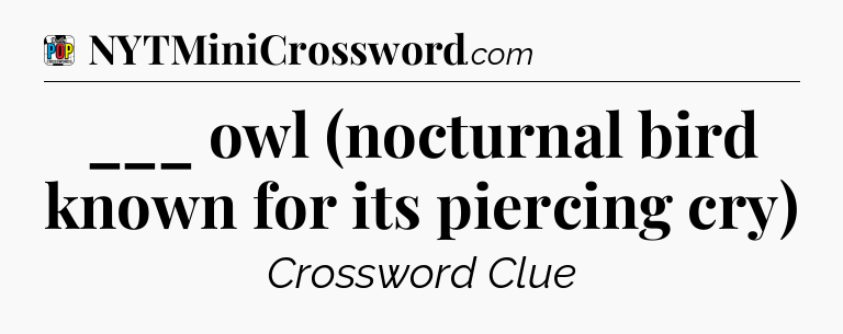 ___ owl (nocturnal bird known for its piercing cry) Crossword Clue
