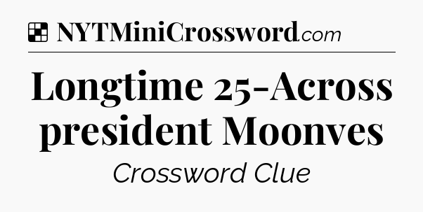 Solution: Longtime 25-Across president Moonves - NYT Crossword