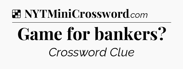 Solution: Game for bankers - NYT Crossword