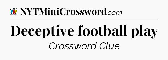 Deceptive football play Crossword Clue