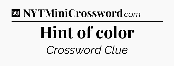 Hint of color Crossword Clue