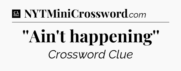 ''Ain't happening'' - LA Times Crossword