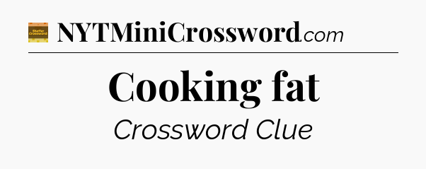 Cooking fat - Eugene Sheffer Crossword