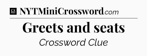 Greets and seats - LA Times Crossword