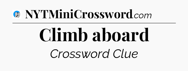 Climb aboard Crossword Clue
