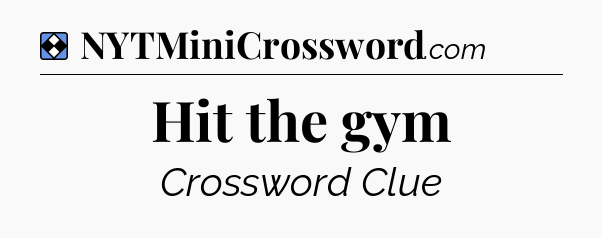 Solution: Hit the gym - NYT Mini Crossword