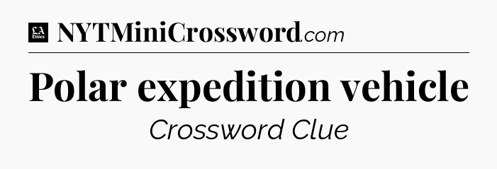 Polar expedition vehicle - LA Times Crossword
