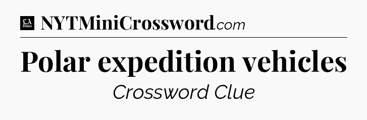 Polar expedition vehicles - LA Times Crossword