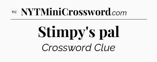 Stimpy's pal - WSJ Crossword