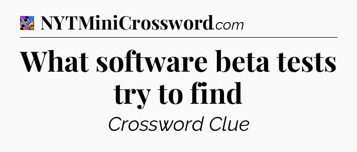 What software beta tests try to find Crossword Clue