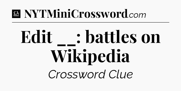 Edit __: battles on Wikipedia - LA Times Crossword