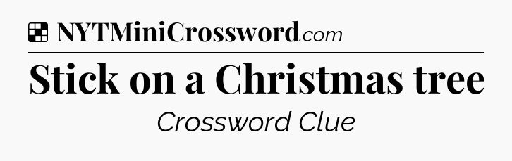 Solution: Stick on a Christmas tree - NYT Crossword