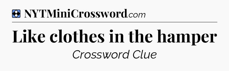 Solution: Like clothes in the hamper - NYT Mini Crossword