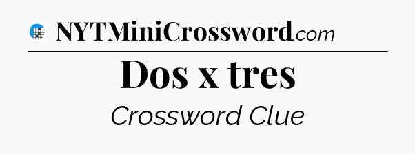 Dos x tres Crossword Clue