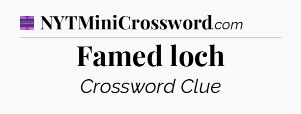 Famed loch - Thomas Joseph Crossword