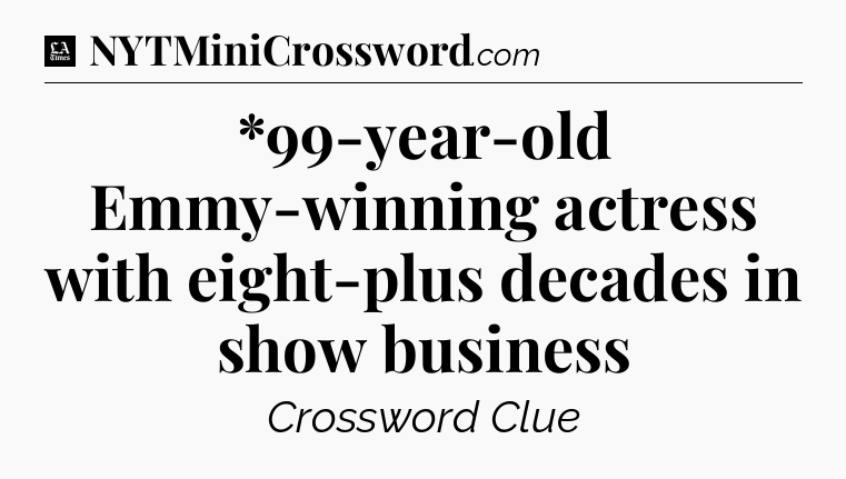 *99-year-old Emmy-winning actress with eight-plus decades in show business - LA Times Crossword