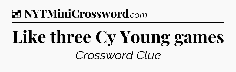 Solution: Like three Cy Young games - NYT Crossword
