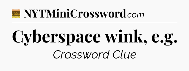 Cyberspace wink, e.g - Eugene Sheffer Crossword
