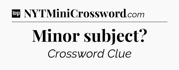 Minor subject Crossword Clue