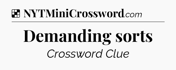 Solution: Demanding sorts - NYT Crossword