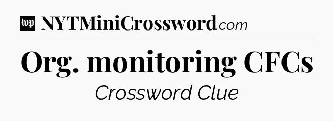 Org. monitoring CFCs Crossword Clue