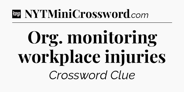 Org. monitoring workplace injuries Crossword Clue