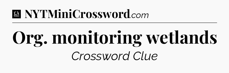 Org. monitoring wetlands - LA Times Crossword